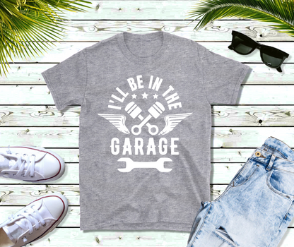 White I'll be In The Garage Shirt, Funny Shirt Men, Fathers Day Gift, Dad shirt, Mechanic funny Tee, Husband Gift, Garage TShirt