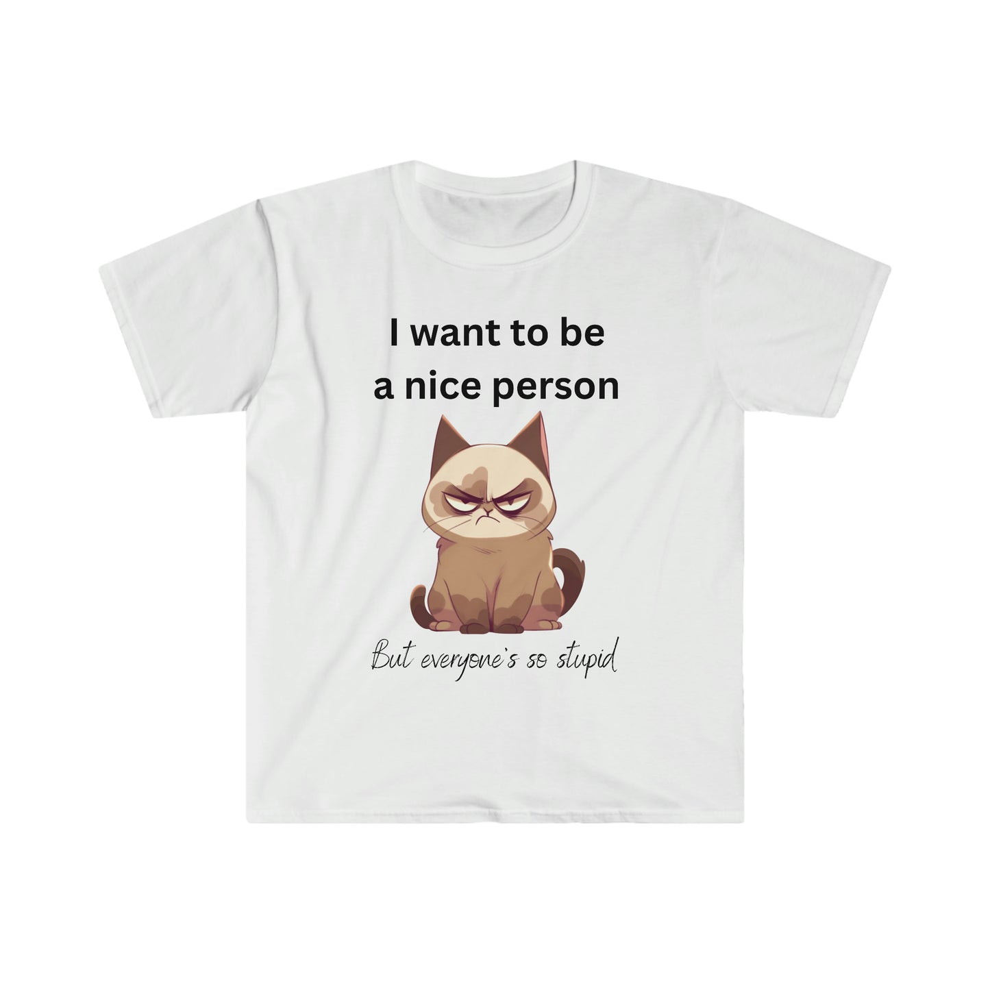 Grouchy Cat Shirt: I Want to Be Nice, But Everyone's So Stupid" - Funny Cat Lover Tee, Sarcastic T-Shirt, Grouchy Cat Quote